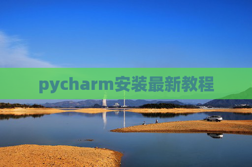 pycharm安装最新教程 pycharm安装最新教程